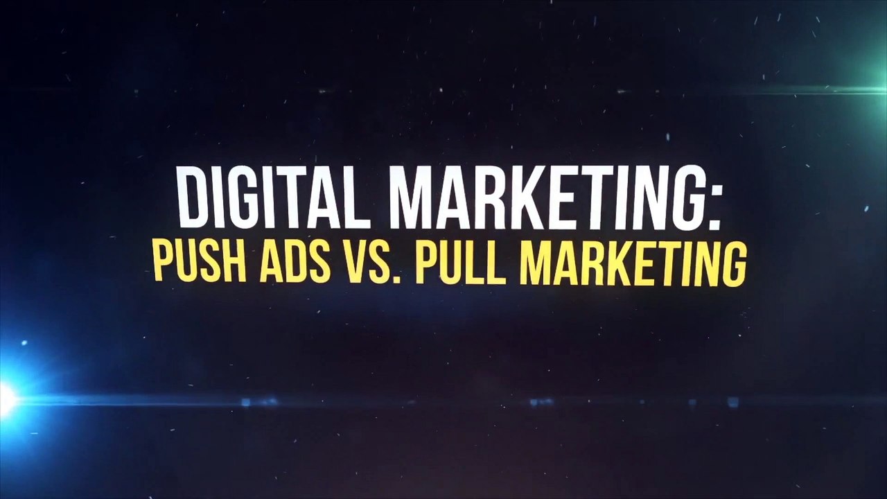 Digital Marketing: Push Ads vs. Pull Marketing