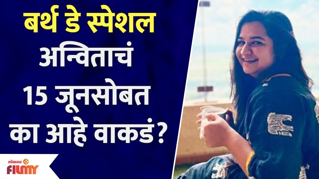 अन्विताचं 15 जूनसोबत का आहे वाकडं? | Anvita Phaltankar Birthday Special | Lokmat Filmy