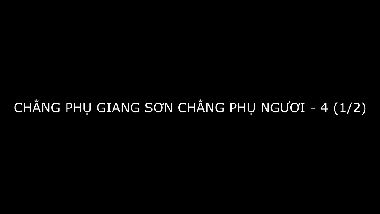 CHẲNG PHỤ GIANG SƠN CHẲNG PHỤ NGƯƠI - 4 (1/2)