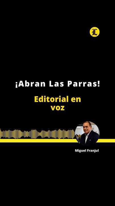 EDITORIAL | ¡ABRAN LAS PARRAS!