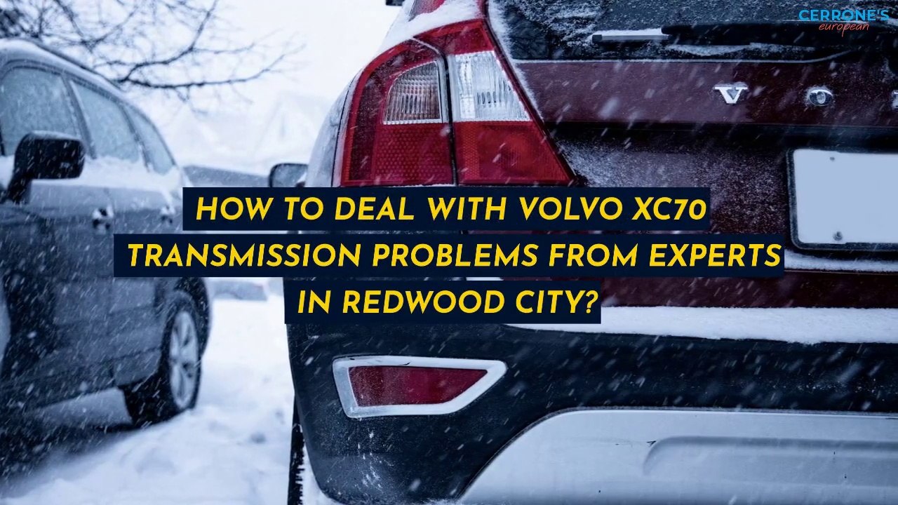 How To Deal With Volvo XC70 Transmission Problems From Experts in Redwood City?