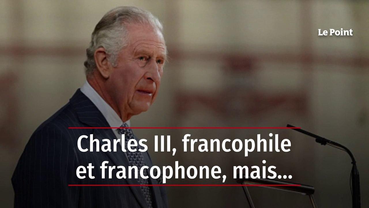 Charles III, francophile et francophone, mais…