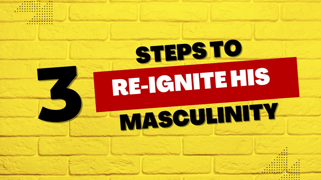 Relationship Advice: 3 Steps To Re-Ignite His Masculinity