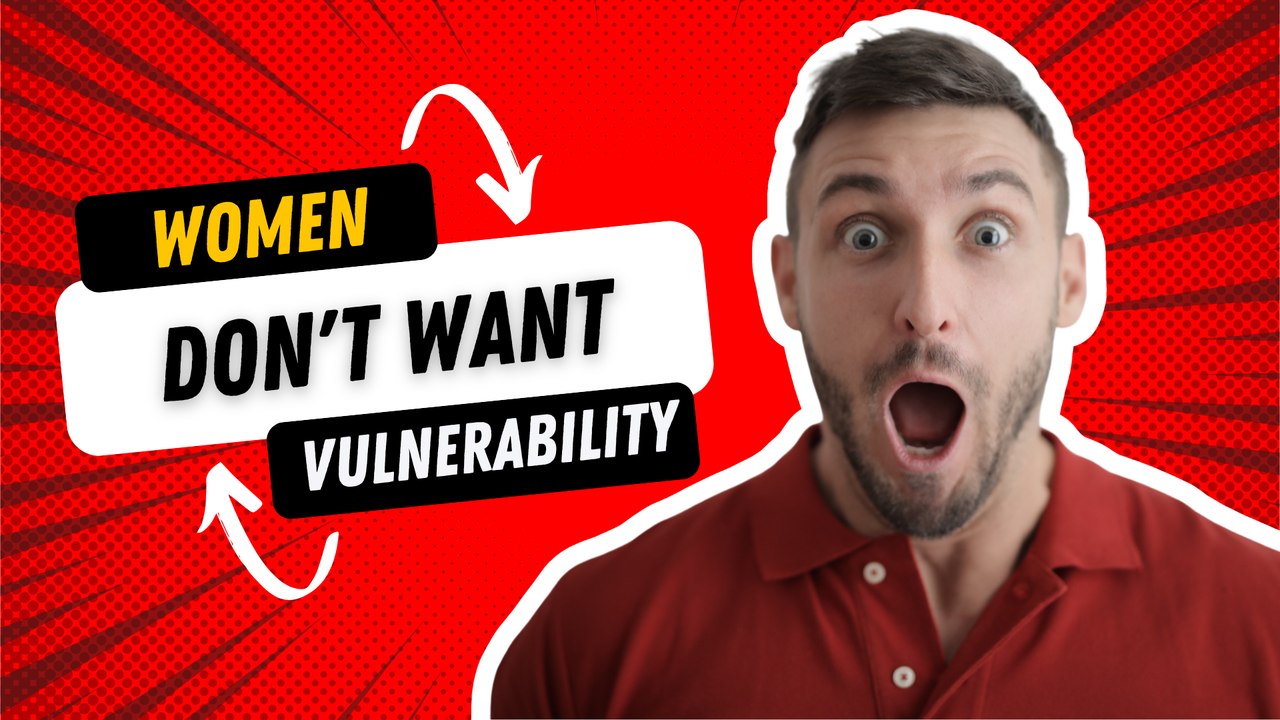 Women DON'T Want Vulnerability