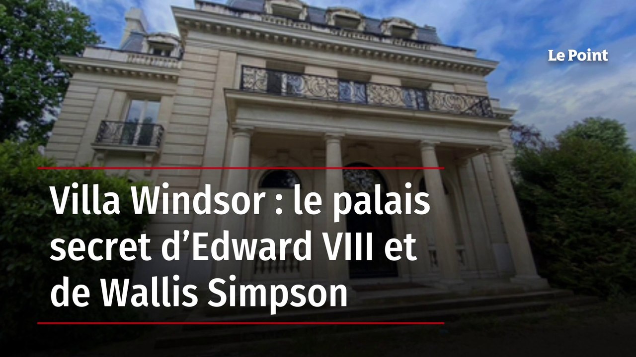 Villa Windsor : le palais secret d’Edward VIII et de Wallis Simpson