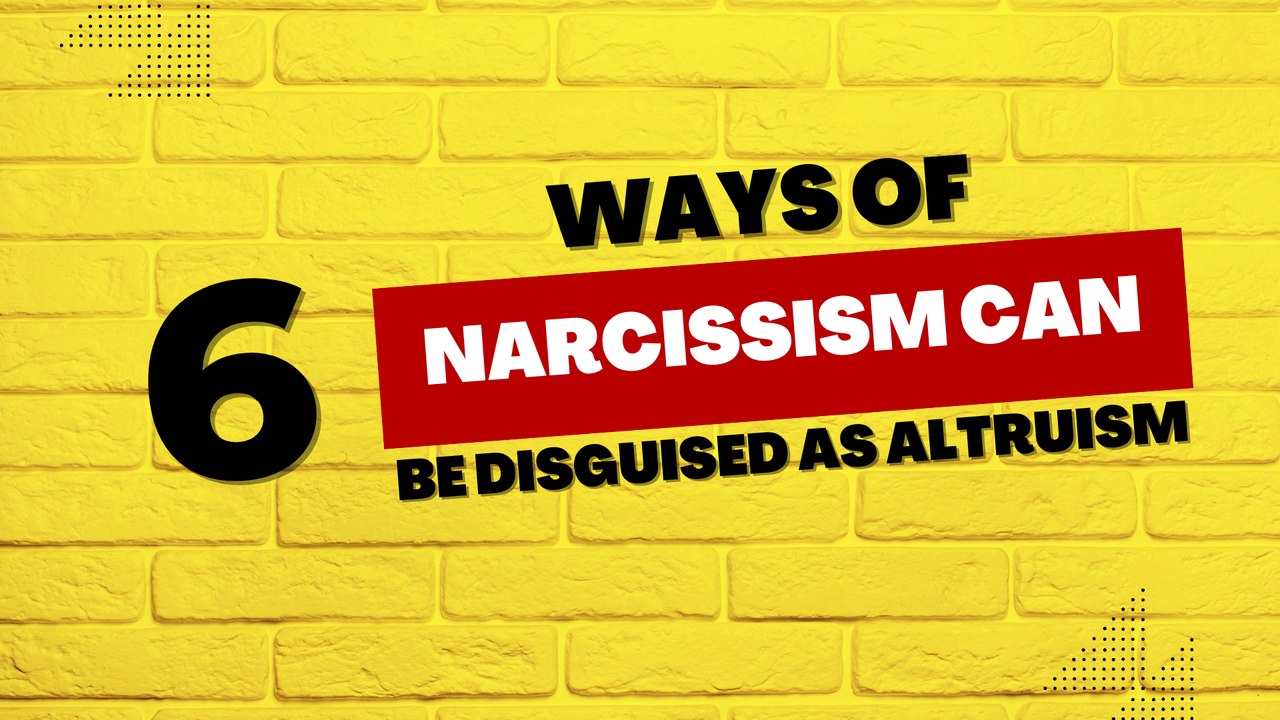 6 Ways Narcissism Can Be Disguised as Altruism