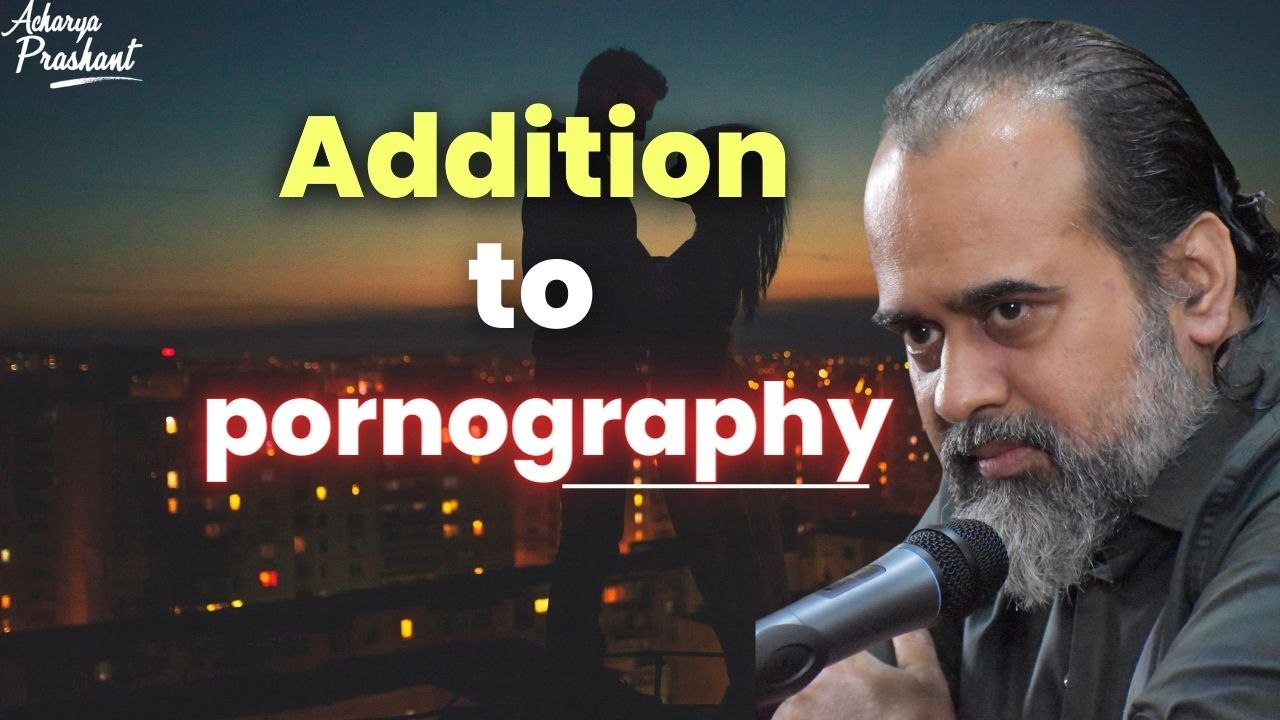 Addition to pornography || Acharya Prashant