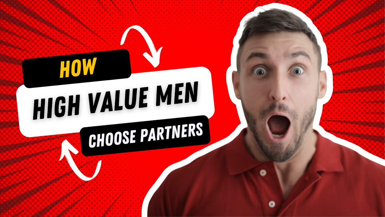 Relationship Tips: How A High Value Men Choose His Partner