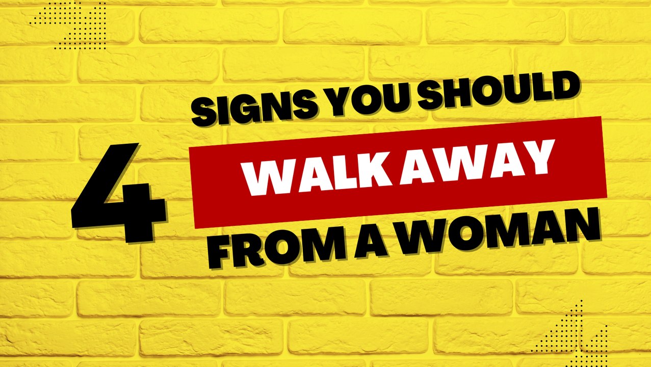 4 Signs You Should Walk Away from A Woman