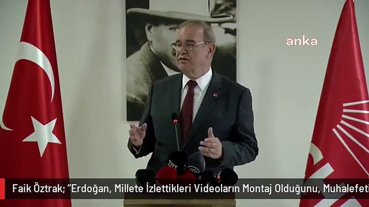 Faik Öztrak: "Erdoğan, Millete İzlettikleri Videoların Montaj Olduğunu, Muhalefeti Karalamak İçin Millete Yalan Söylediklerini Açık Açık İtiraf...