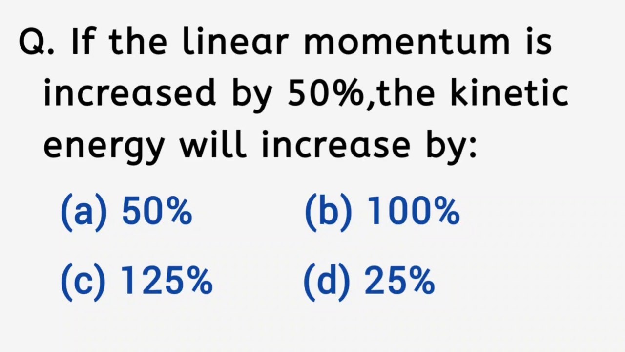 If the linear momentum is increased by 50%, the kinetic energy will increase by