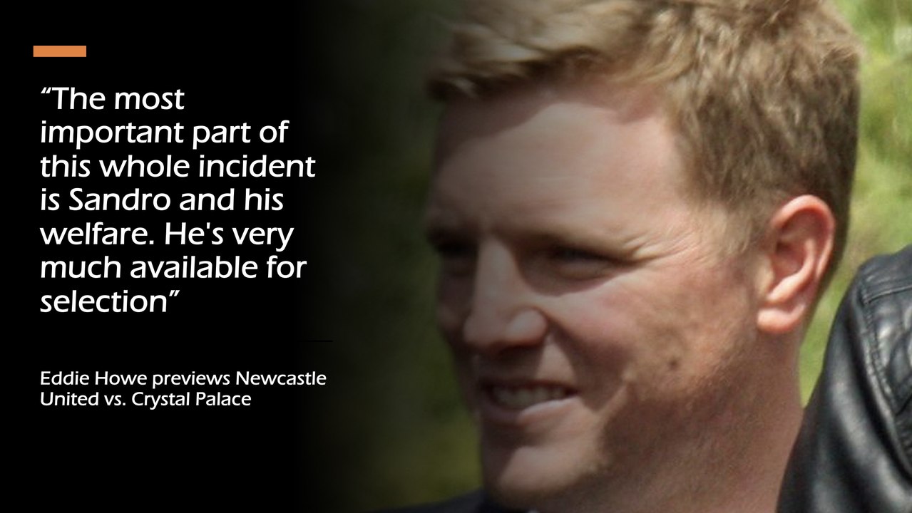 “The most important part of this whole incident is Sandro and his welfare. He’s very much available for selection”: Eddie Howe previews Newcastle United vs. Crystal Palace