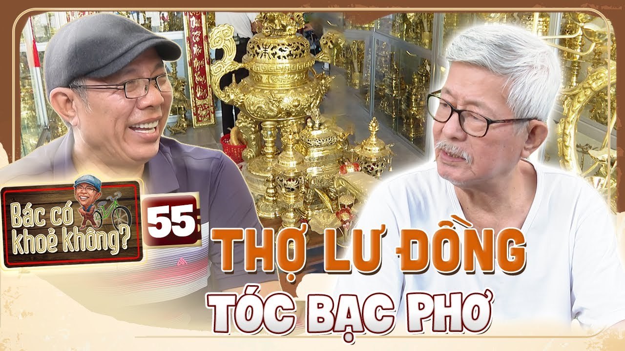 Bác Có Khoẻ Không 55 Gặp gỡ sư phụ TÓC BẠC 77 tuổi vẫn còn HĂNG SAY đúc lư đồng