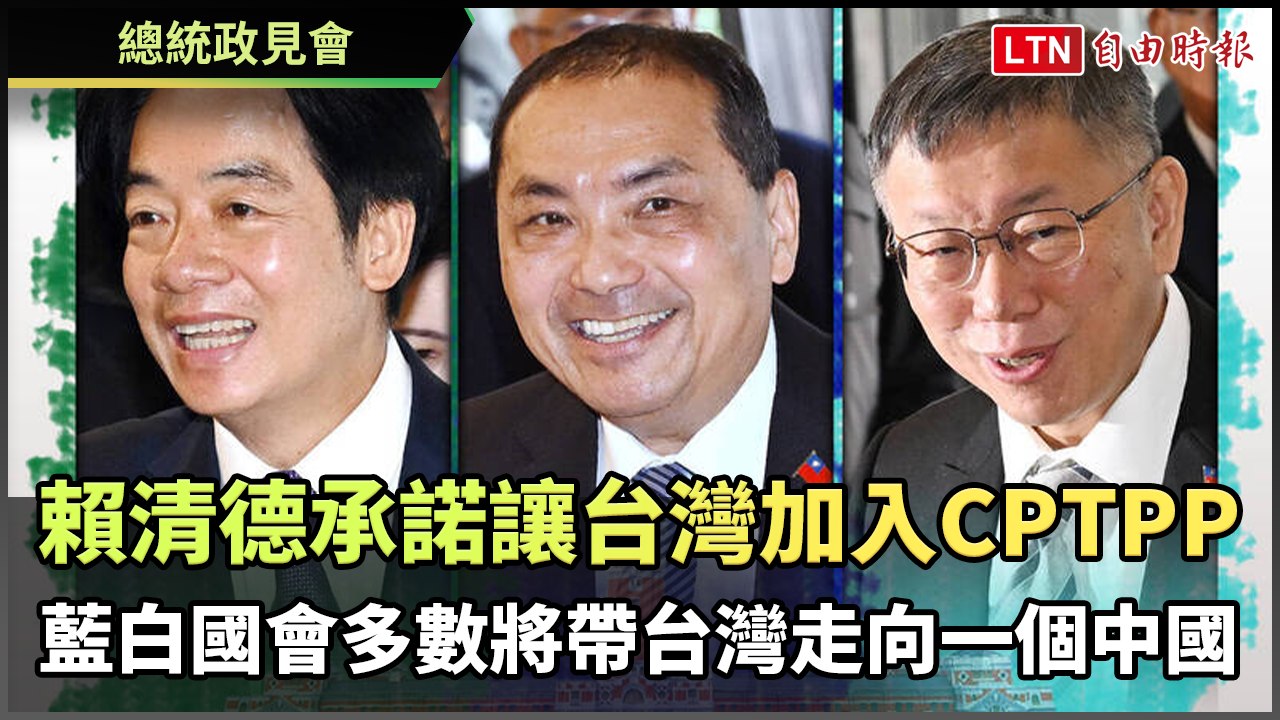 總統政見會》承諾讓台灣加入CPTPP  賴清德：藍白國會多數將帶台灣走向一個中國