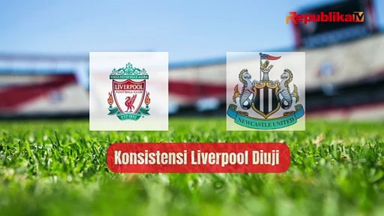 Konsistensi Liverpool Diuji Newcastle United
