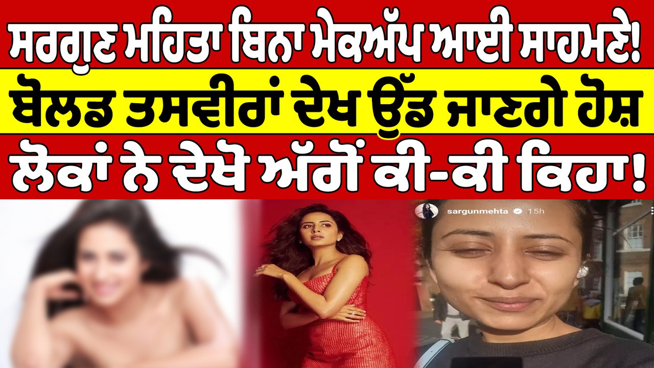 ਸਰਗੁਣ ਮਹਿਤਾ ਬਿਨਾ ਮੇਕਅੱਪ ਆਈ ਸਾਹਮਣੇ! ਬੋਲਡ ਤਸਵੀਰਾਂ ਦੇਖ ਉੱਡ ਜਾਣਗੇ ਹੋਸ਼ |OneIndia Punjabi