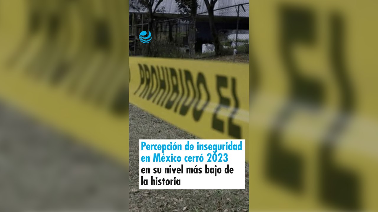 Percepción de inseguridad en México cerró 2023 en su nivel más bajo de la historia