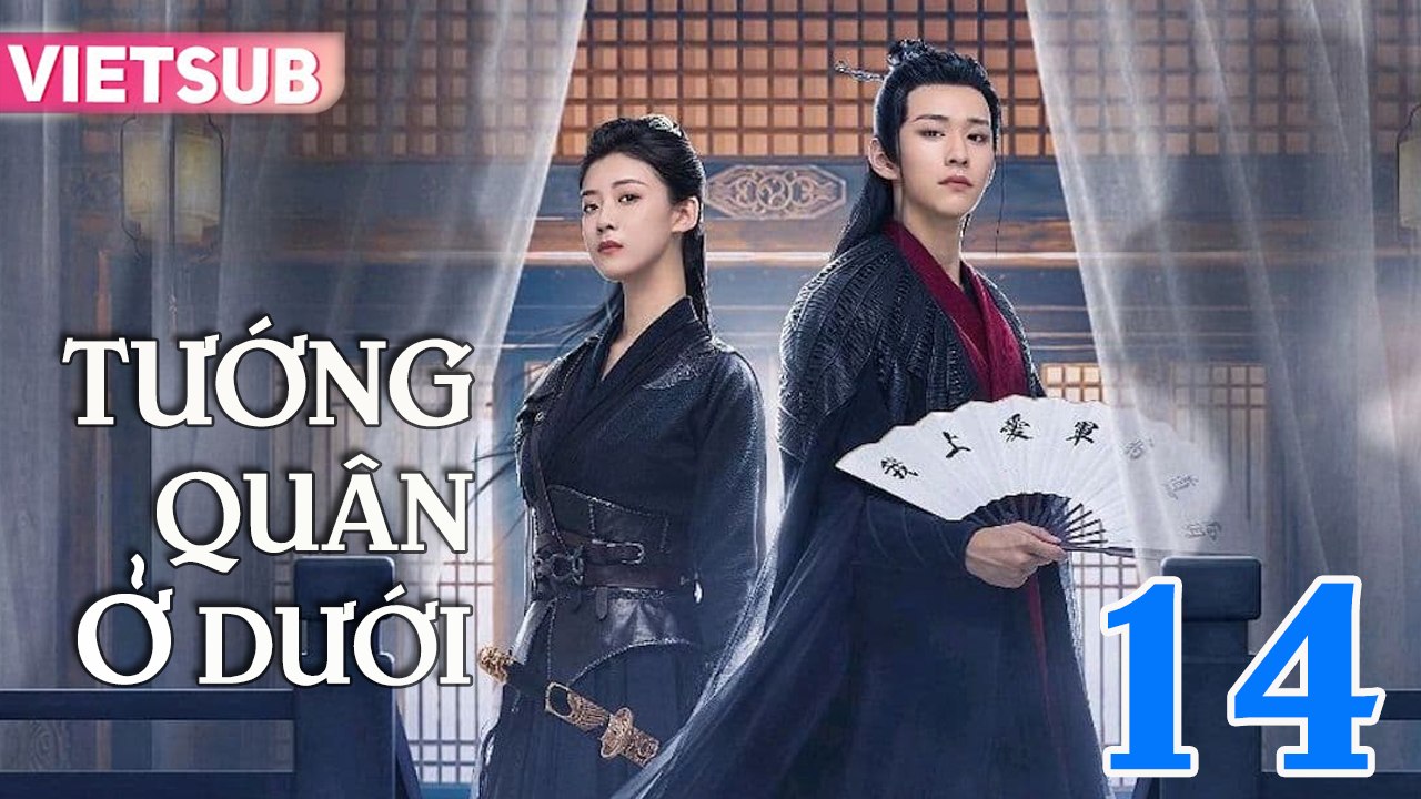 TƯỚNG QUÂN Ở DƯỚI - Tập 14 VIETSUB | TƯỚNG QUÂN TẠI HẠ