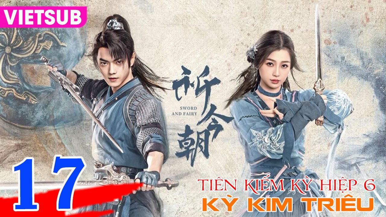 TIÊN KIẾM 6: KỲ KIM TRIÊU - Tập 17 VIETSUB | Hứa Khải & Ngu Thư Hân