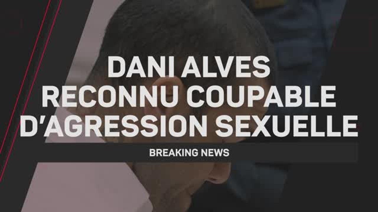 Breaking News - Dani Alves reconnu coupable d'agression sexuelle