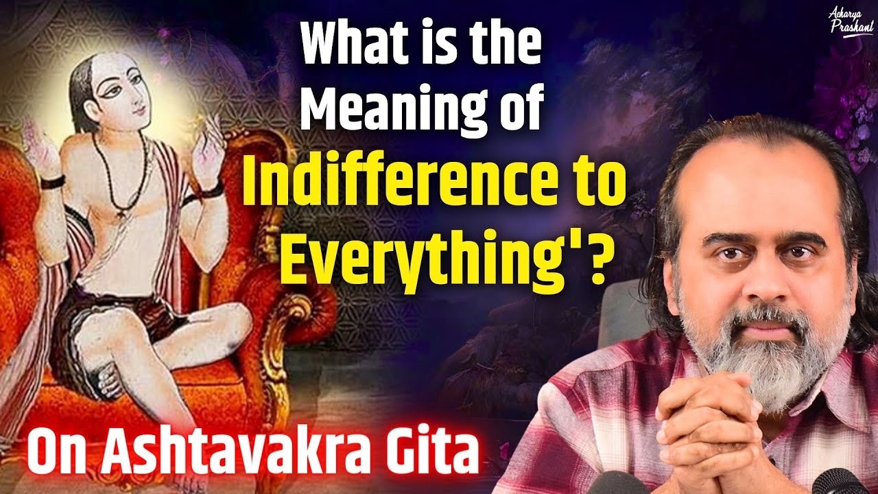 What is the meaning of 'indifference to everything'? || Acharya Prashant, on Ashtavakra Gita (2018)