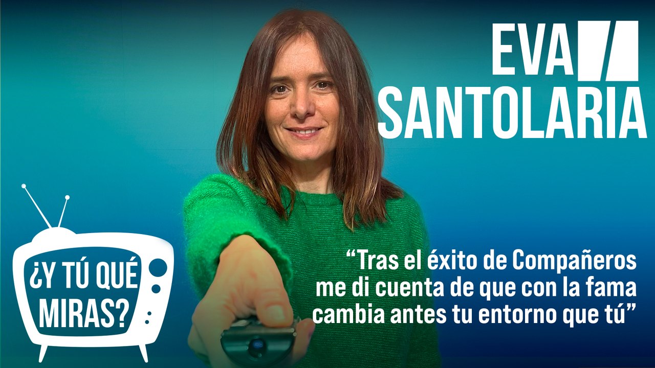 Eva Santolaria: “Tras el éxito de Compañeros me di cuenta de que con la fama cambia antes a tu entorno que tú”