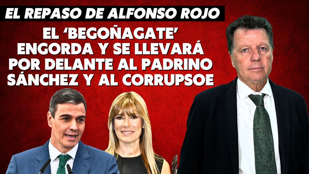 Alfonso Rojo: “El ‘Begoñagate’ engorda y se llevará por delante al padrino Sánchez y al CorruPSOE”