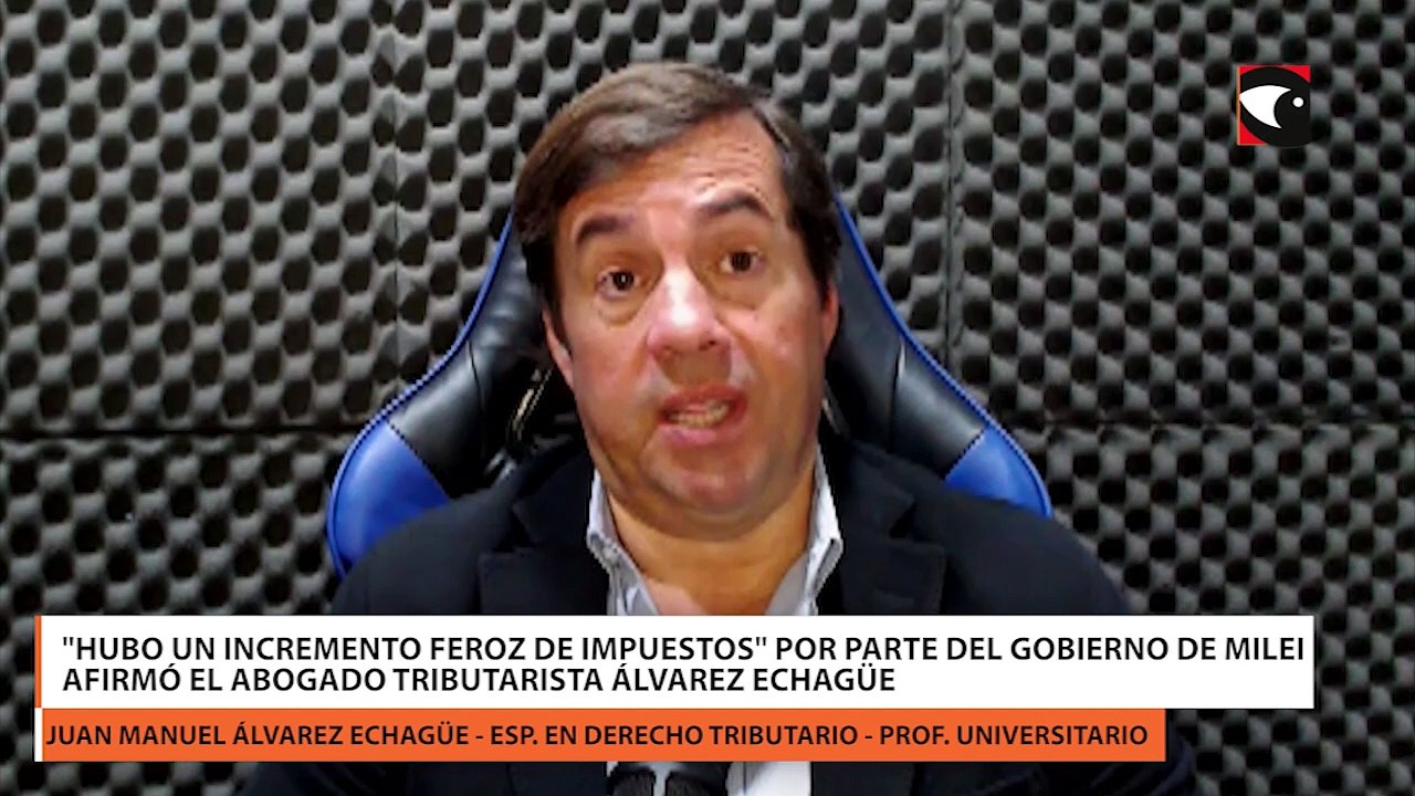 "Hubo un incremento feroz de impuestos" por parte del gobierno de Milei afirmó el abogado tributarista Álvarez Echagüe
