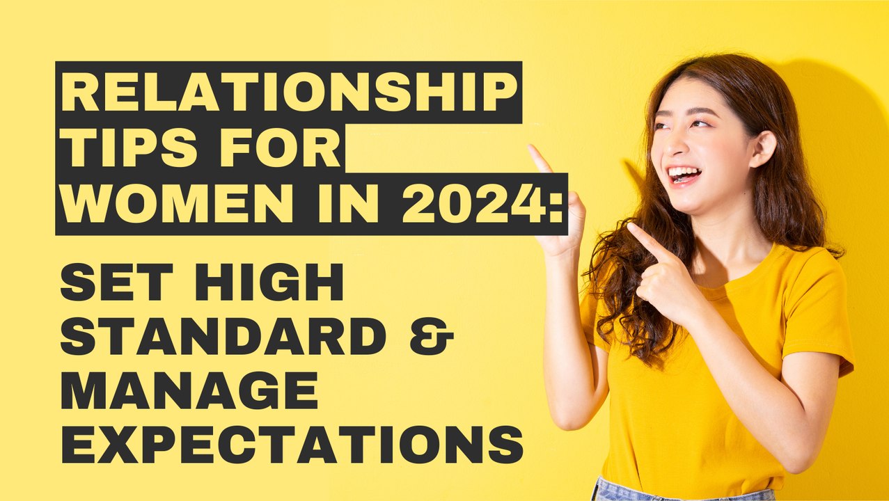 Relationship Tips for Women in 2024: Setting High Standards and Managing Expectations