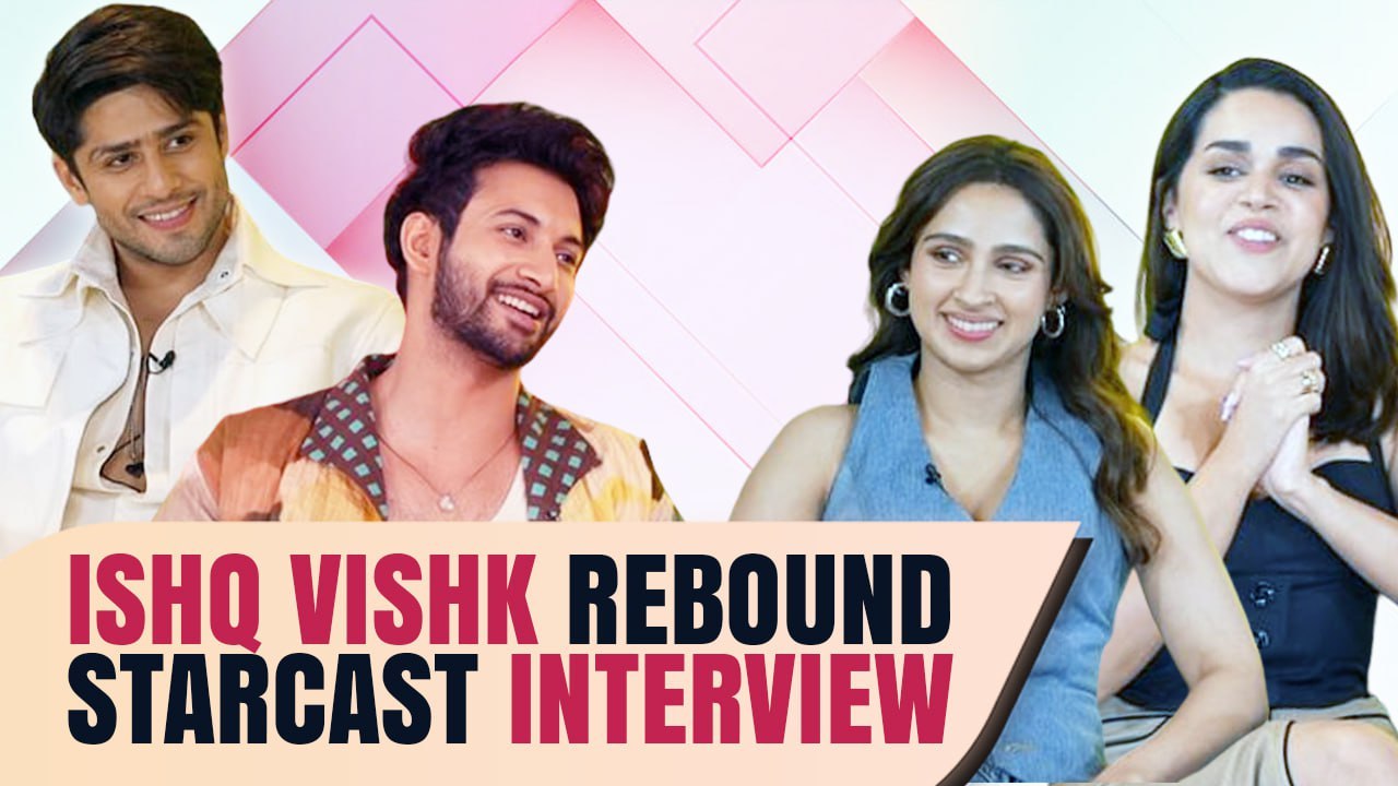 Ishq Vishk Rebound Starcast Interview | Rohit Saraf, Pashmina Roshan, Naila Grewal, Jibraan Khan