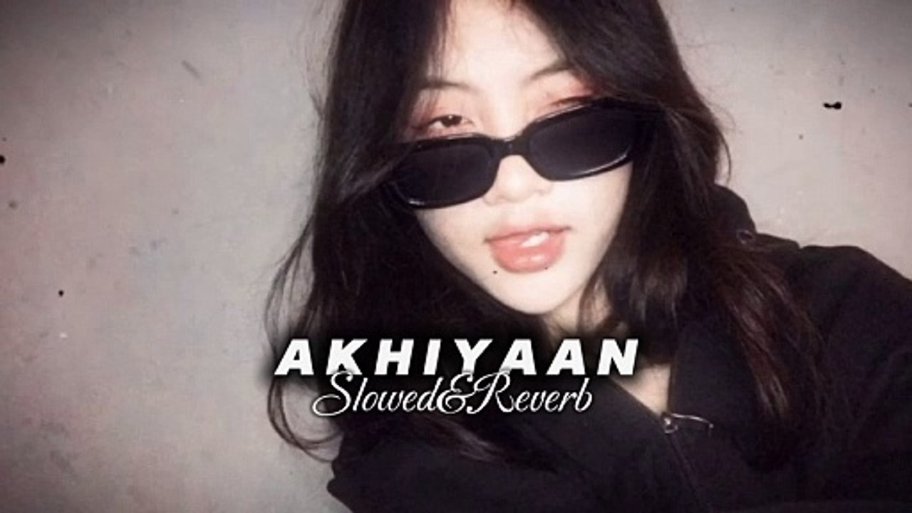 Akhiyaan - Slowed & Reverb Version