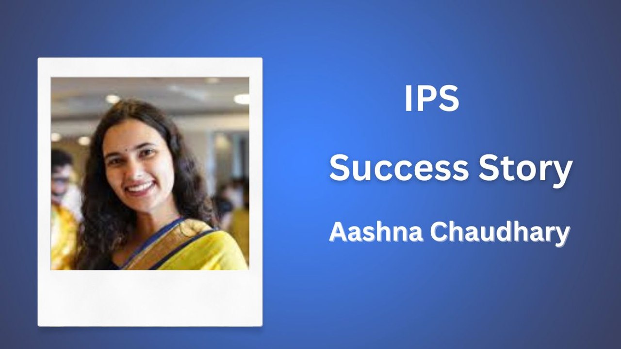 जानिए, IPS आशना चौधरी की सक्सेस स्टोरी, दो प्रयास में असफल होने के बाद भी नहीं मानी हार