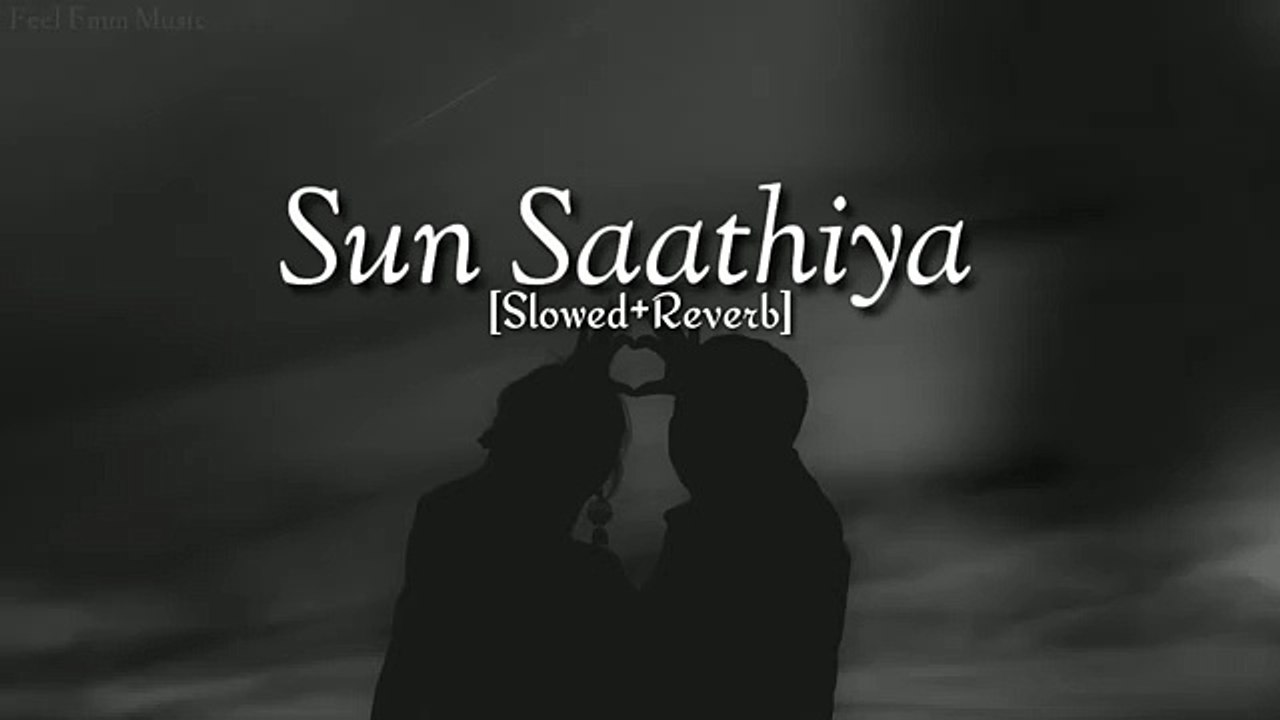 Sun Saathiya Song || [Slowed+Reverb]
