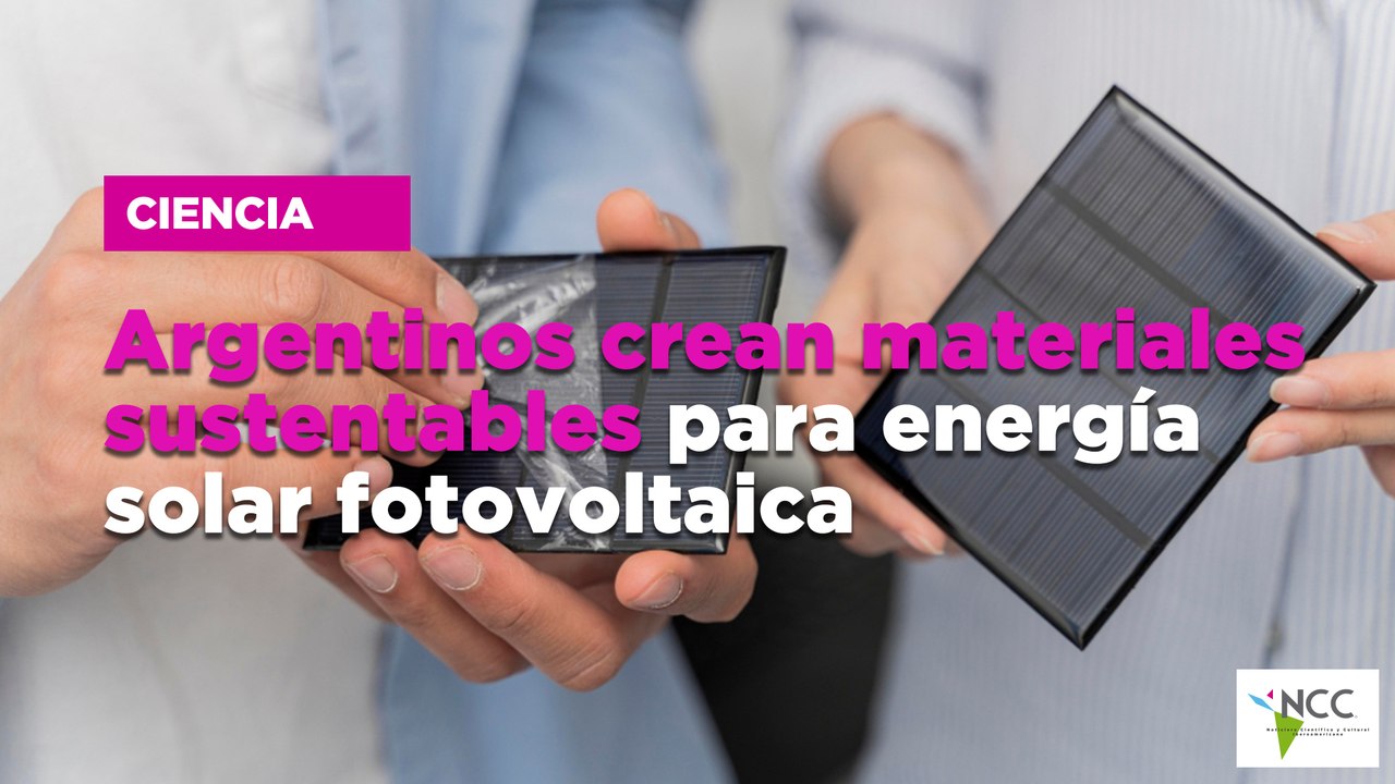 Argentinos crean materiales sustentables para energía solar fotovoltaica