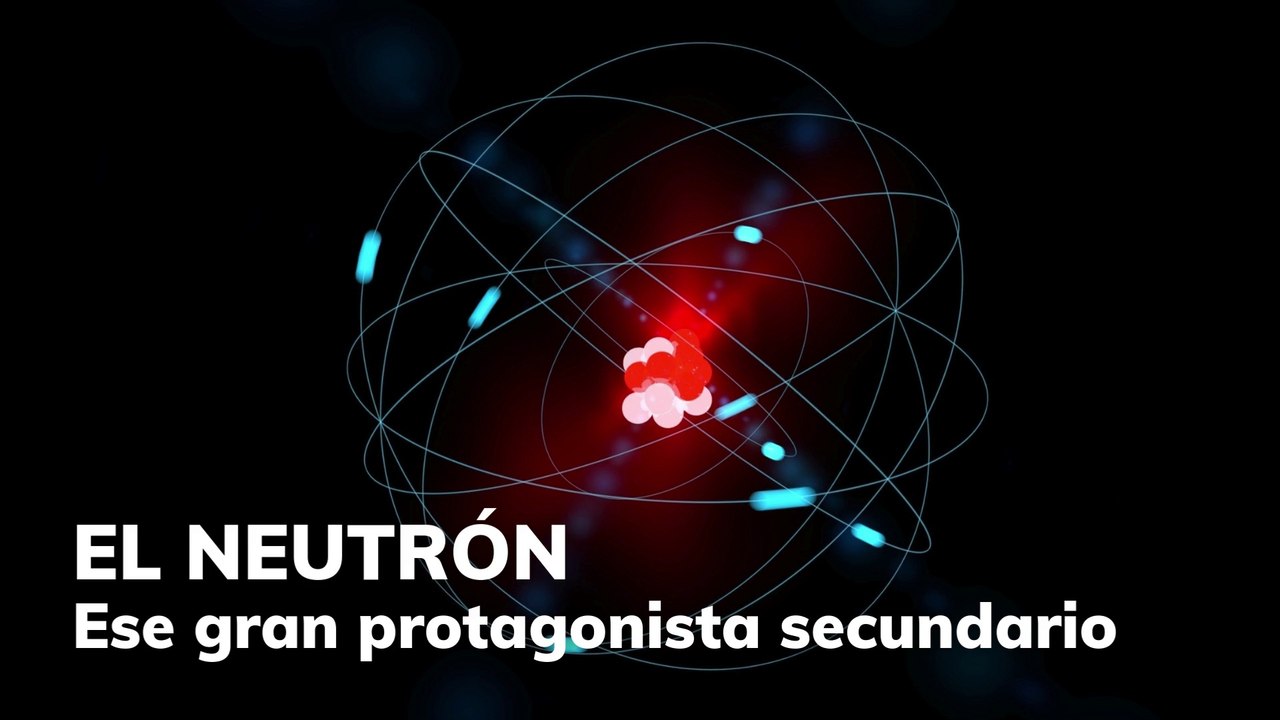 El neutrón. Ese gran protagonista secundario