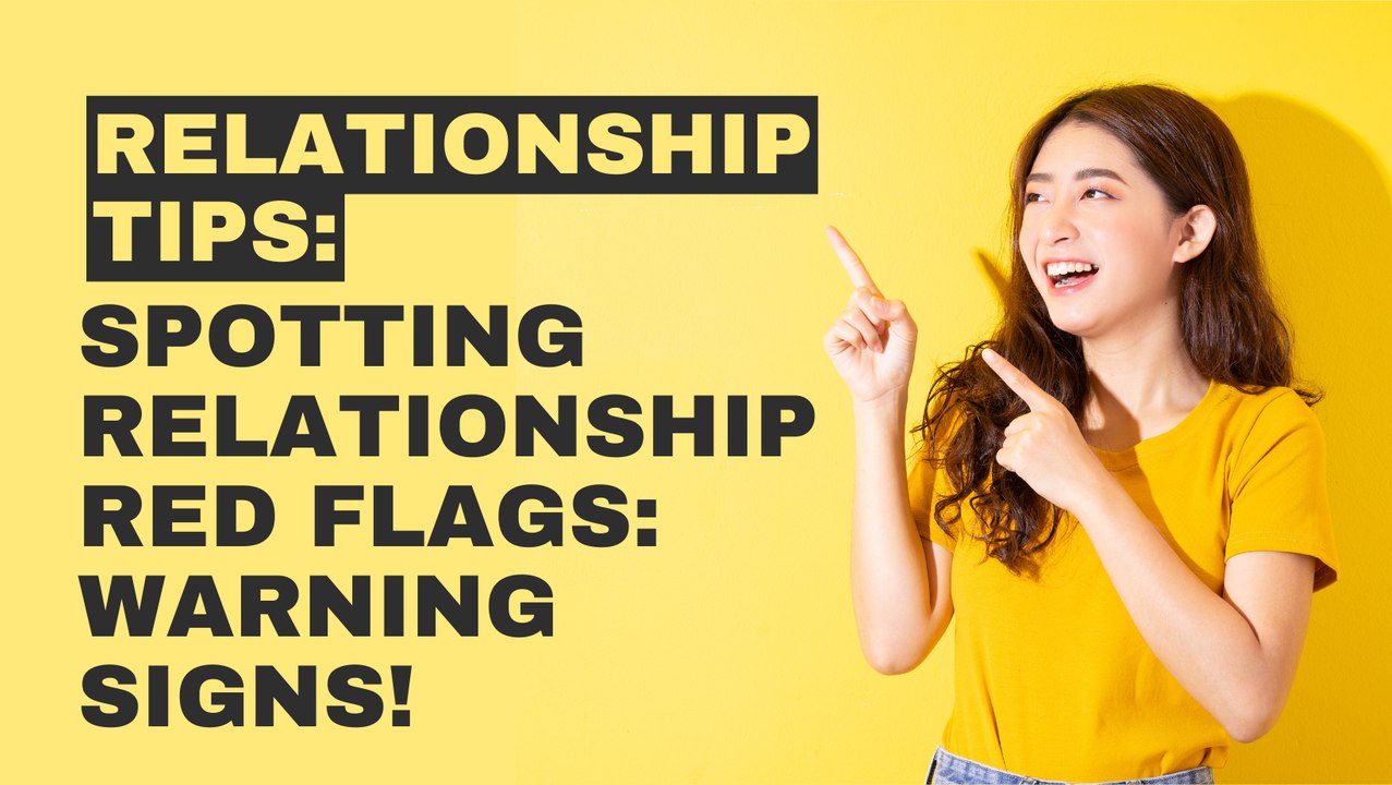Spotting Relationship Red Flags: Warning Signs!