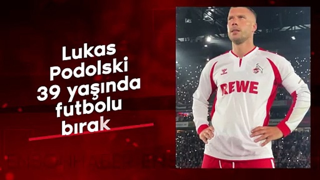 Lukas Podolski 39 yaşında futbolu bıraktı