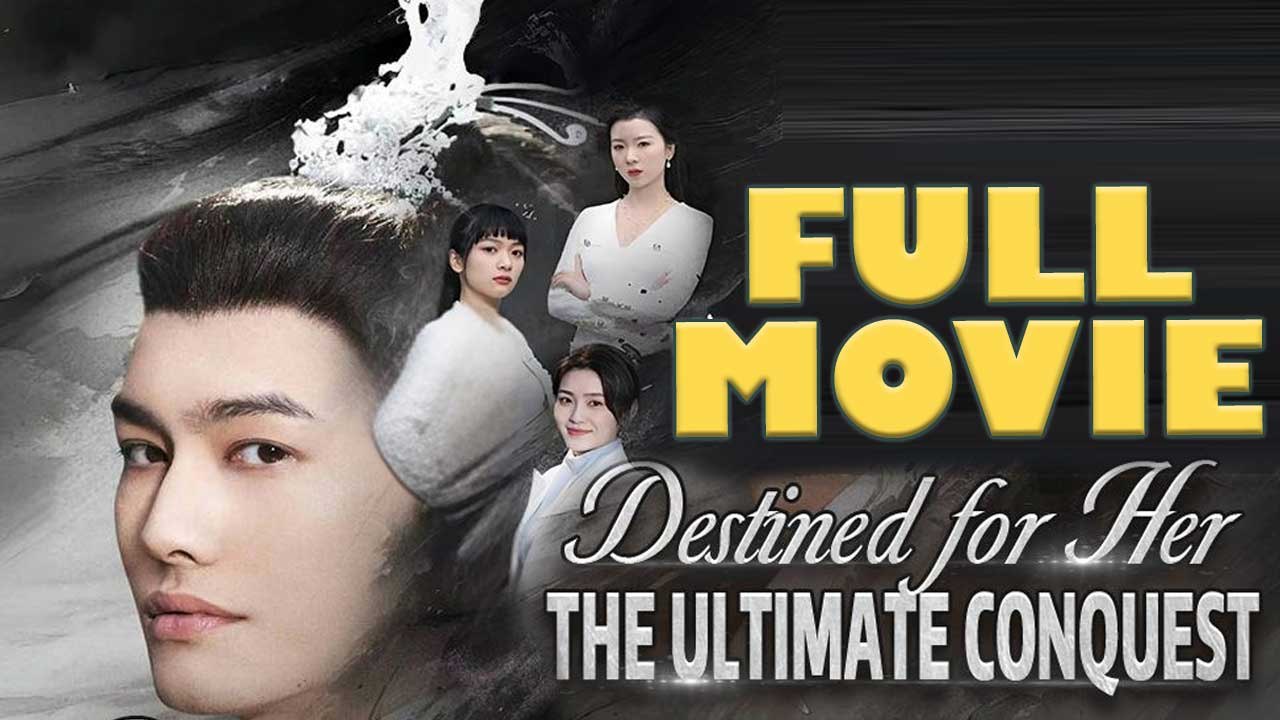 Destined for Her The Ultimate Conquest Full Drama