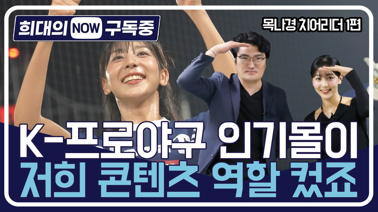 [희대의 NOW 구독중] K-프로야구 인기몰이, 저희 콘텐츠 역할 컸죠 목나경 치어리더 1편