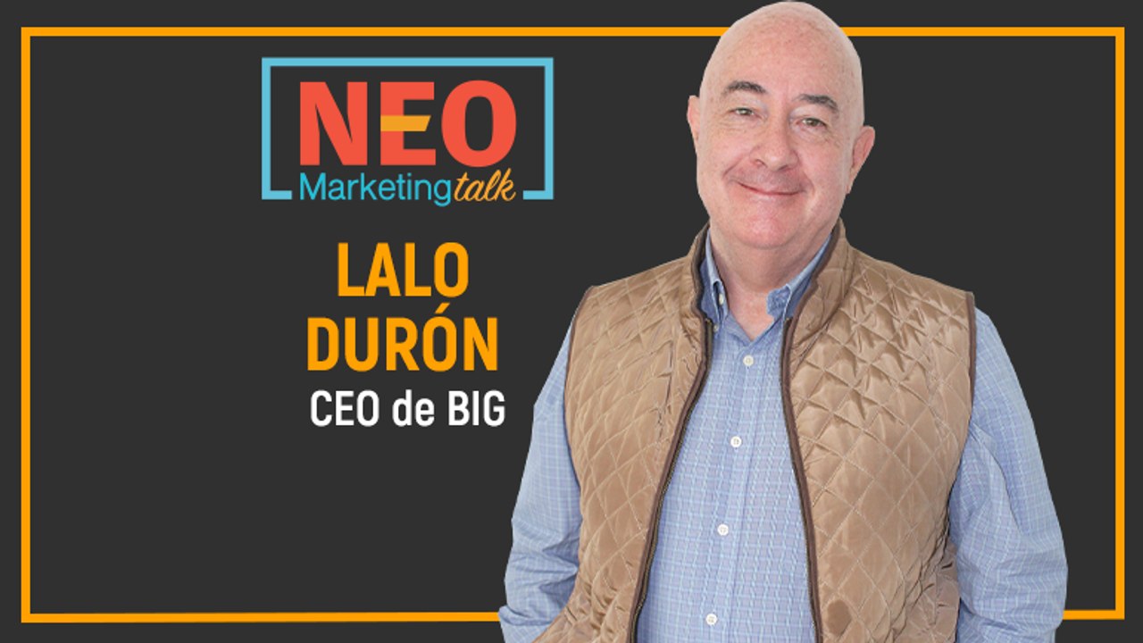 Neo Marketing Talk - Lalo Durón - BIG