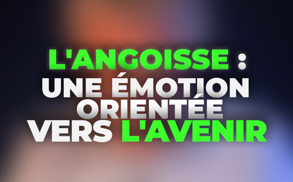 L'angoisse : Une Émotion Orientée vers l'Avenir