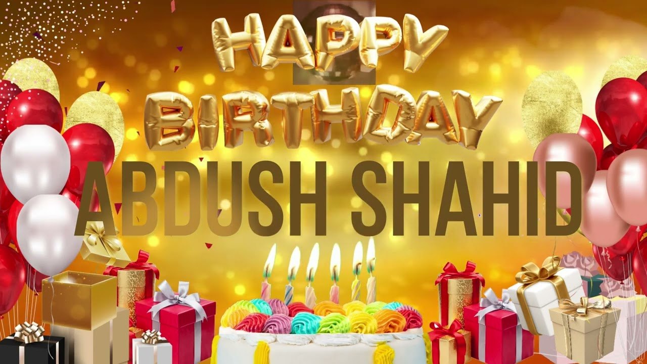 ABDUSH SHAHiD - Happy Birthday Abdush Shahid