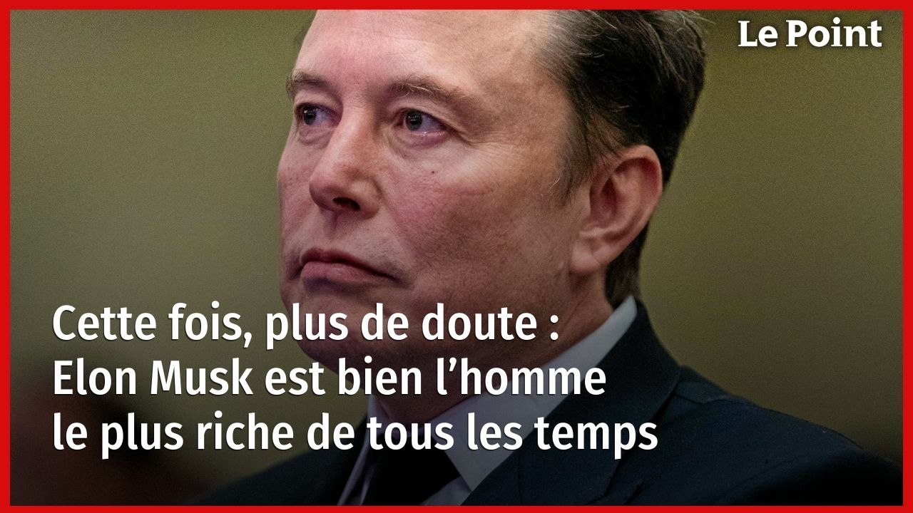 Cette fois, plus de doute : Elon Musk est bien l’homme le plus riche de tous les temps