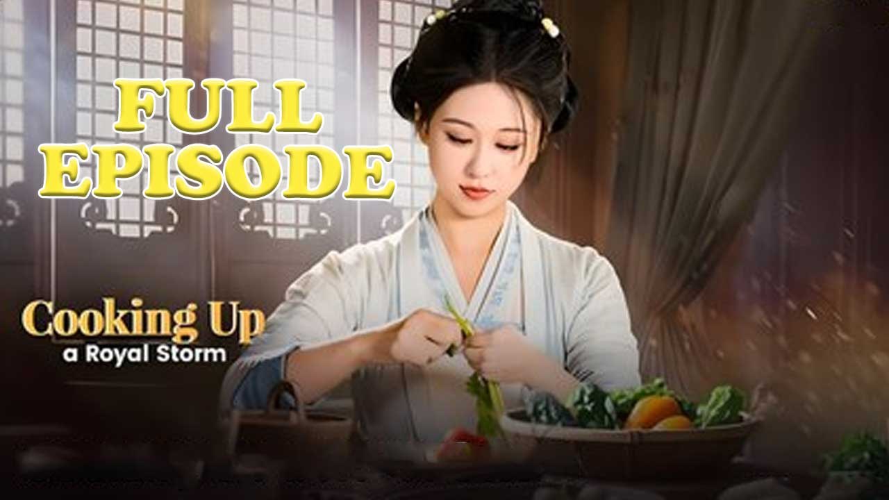 Cooking up a Royal Storm Full Drama