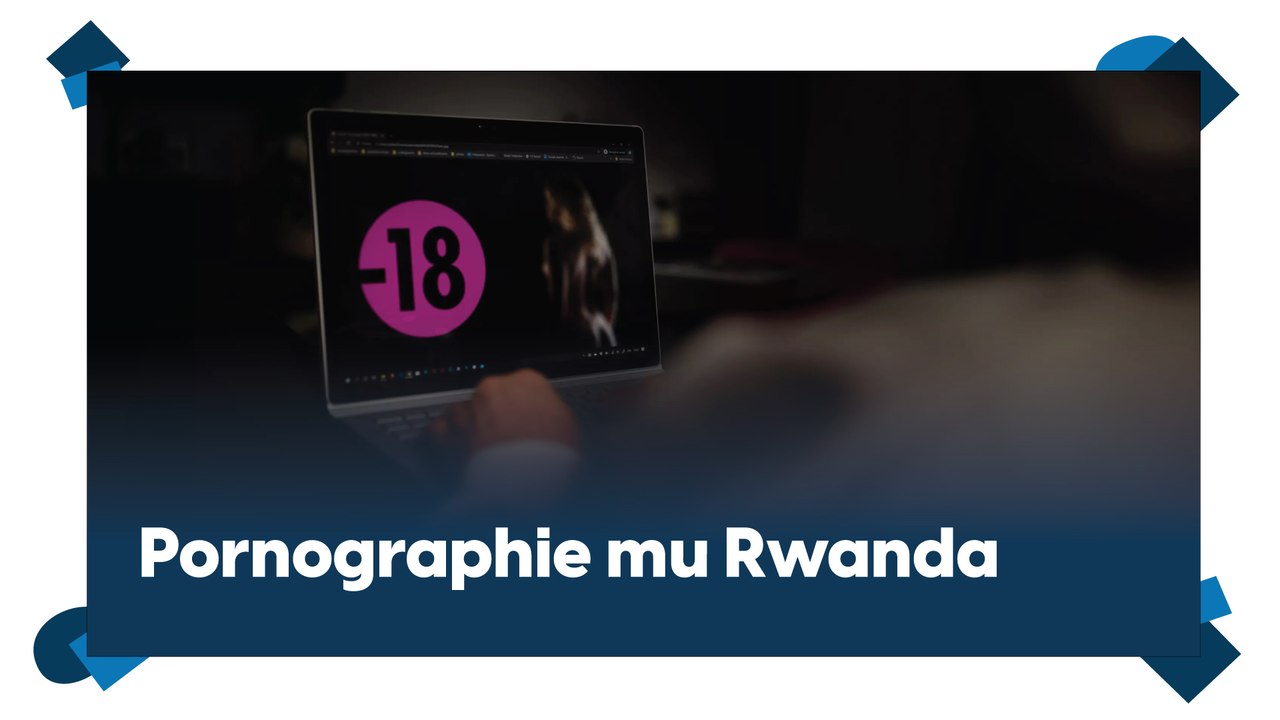 Pornographie mu Rwanda: Ibintu bikomeje kudogera