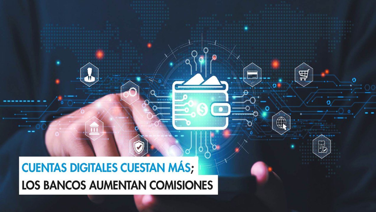 Cuentas digitales cuestan más; los bancos aumentan comisiones
