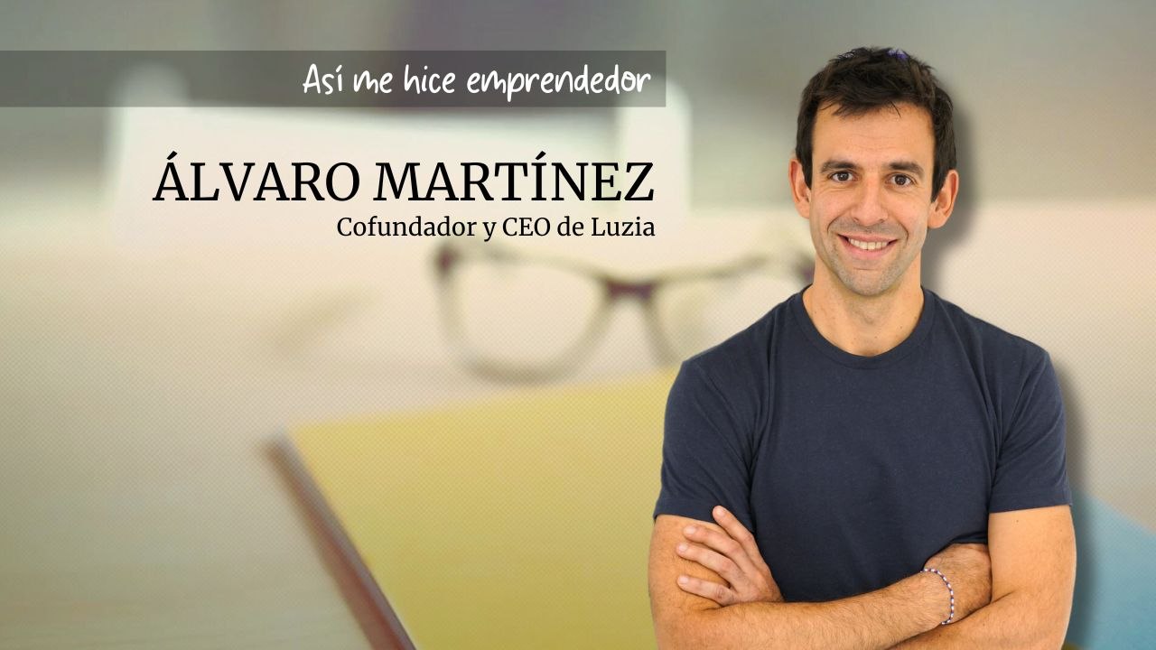 Así me hice emprendedor: Álvaro Martínez Higes, cofundador y CEO de Luzia