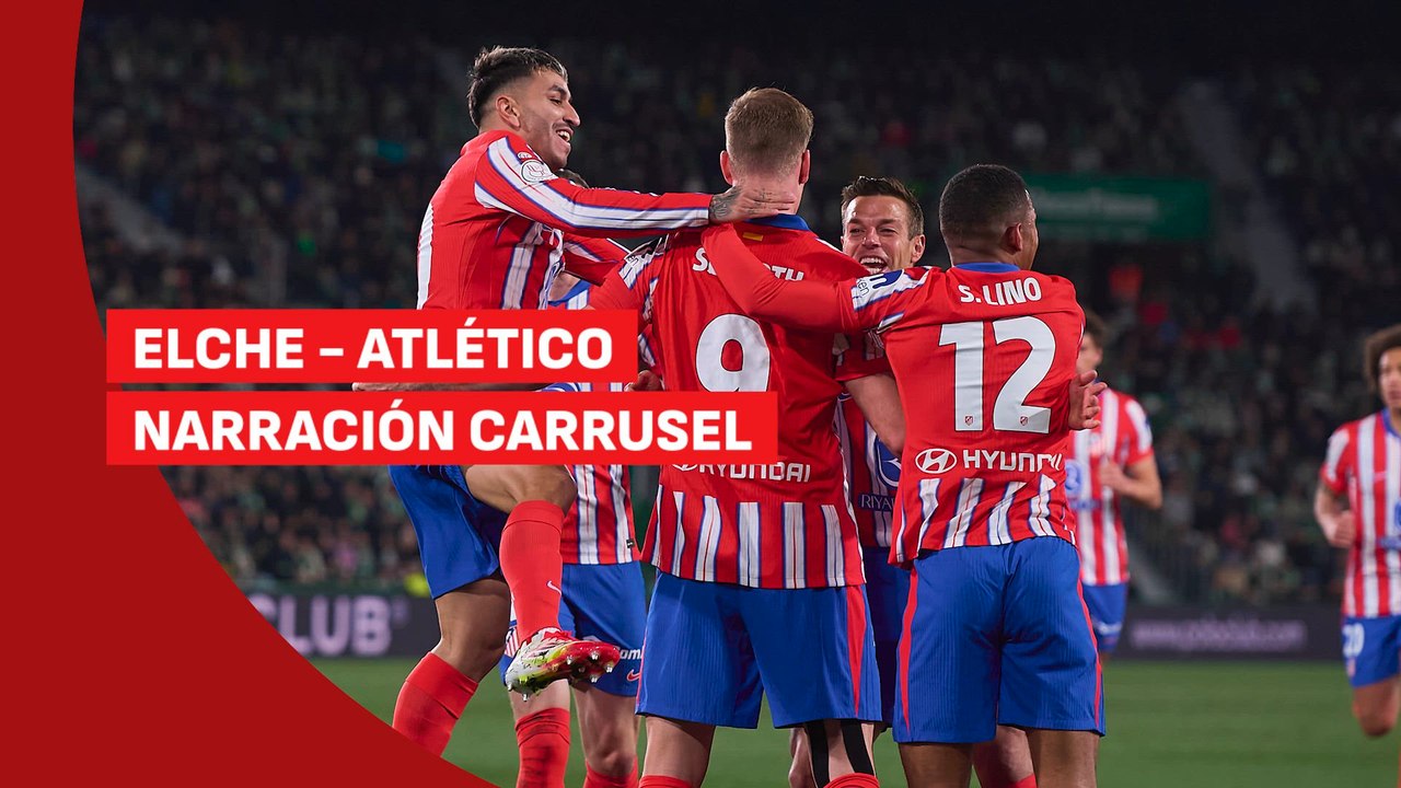 Resumen Carrusel Elche 0 - Atlético 4 Copa del Rey