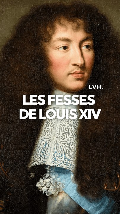 LES FESSES DE LOUIS XIV ONT CHANGÉ L'HISTOIRE