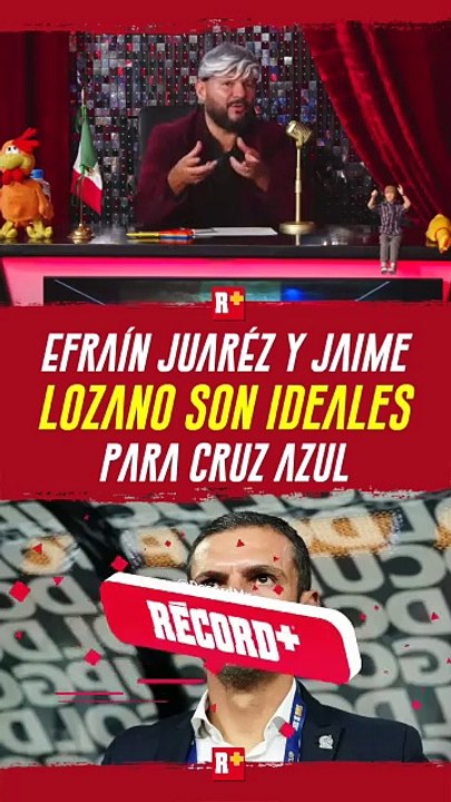 EFRAÍN JUÁREZ y Jaime LOZANO son IDEALES para CRUZ AZUL